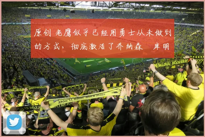 原创 老鹰似乎已经用勇士从未做到的方式,彻底激活了乔纳森・库明加