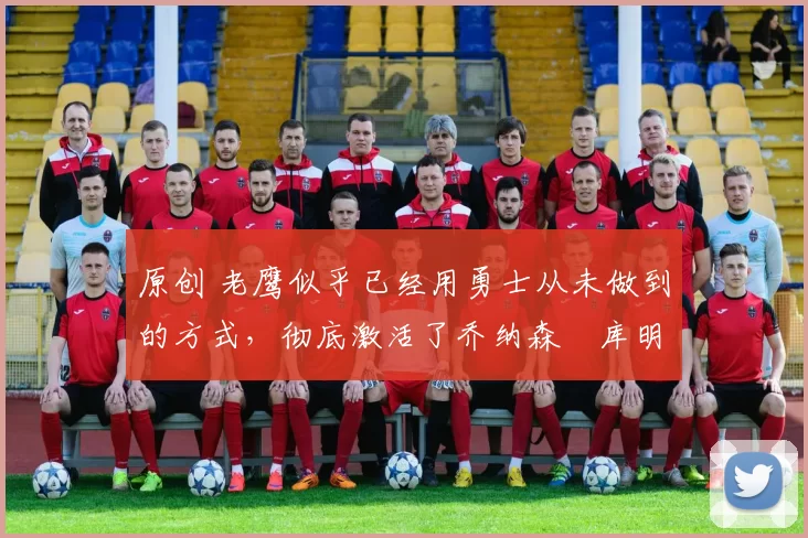 原创 老鹰似乎已经用勇士从未做到的方式,彻底激活了乔纳森・库明加