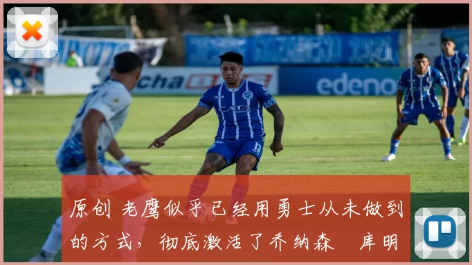 原创 老鹰似乎已经用勇士从未做到的方式,彻底激活了乔纳森・库明加