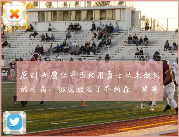 原创 老鹰似乎已经用勇士从未做到的方式,彻底激活了乔纳森・库明加