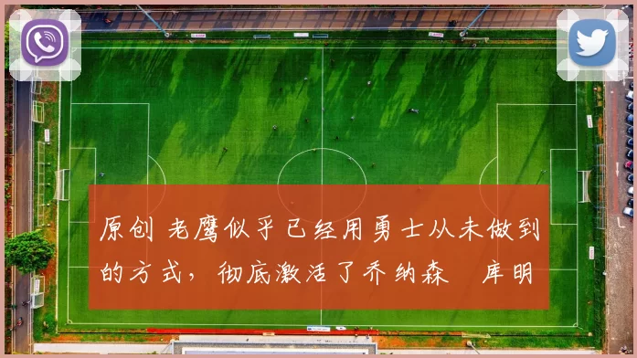 原创 老鹰似乎已经用勇士从未做到的方式，彻底激活了乔纳森・库明加