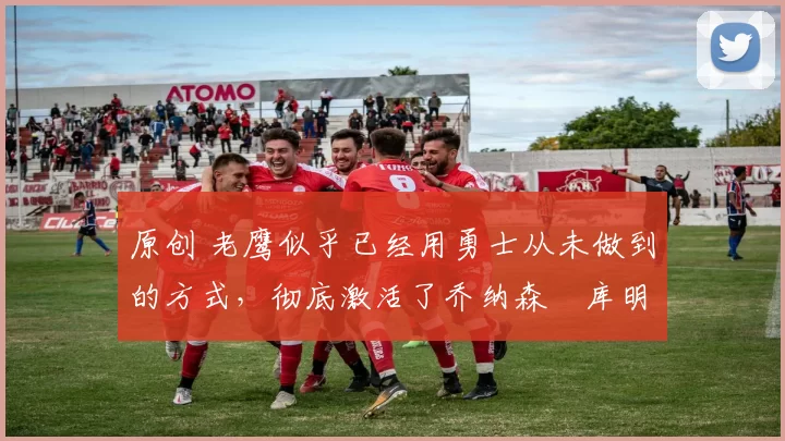 原创 老鹰似乎已经用勇士从未做到的方式,彻底激活了乔纳森・库明加