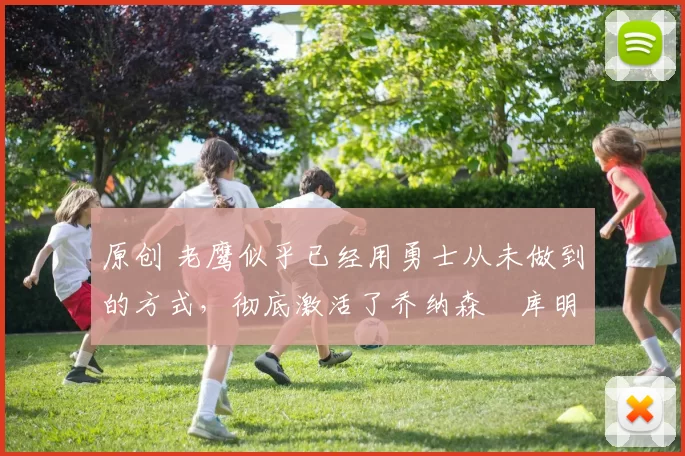 原创 老鹰似乎已经用勇士从未做到的方式，彻底激活了乔纳森・库明加