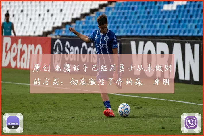 原创 老鹰似乎已经用勇士从未做到的方式,彻底激活了乔纳森・库明加