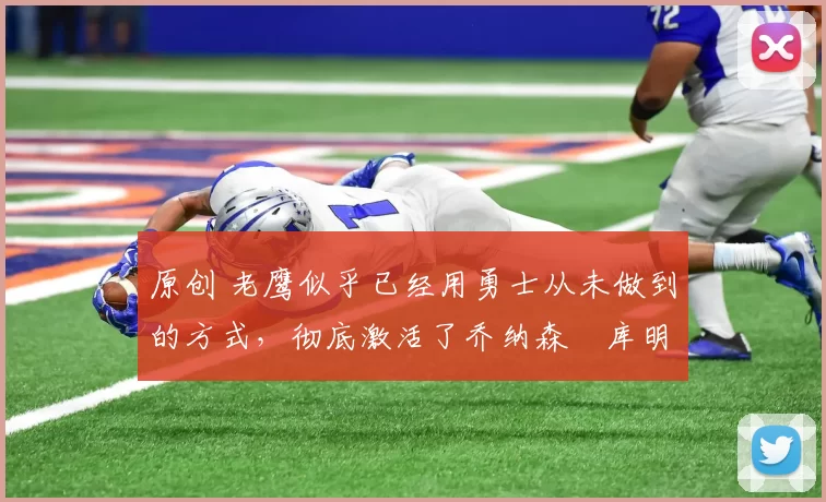 原创 老鹰似乎已经用勇士从未做到的方式,彻底激活了乔纳森・库明加