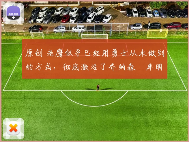 原创 老鹰似乎已经用勇士从未做到的方式,彻底激活了乔纳森・库明加