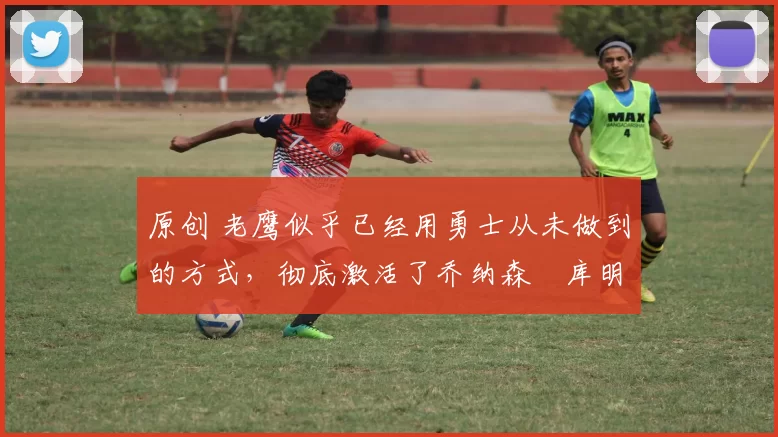 原创 老鹰似乎已经用勇士从未做到的方式,彻底激活了乔纳森・库明加