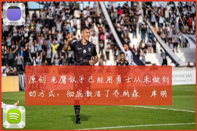 原创 老鹰似乎已经用勇士从未做到的方式,彻底激活了乔纳森・库明加