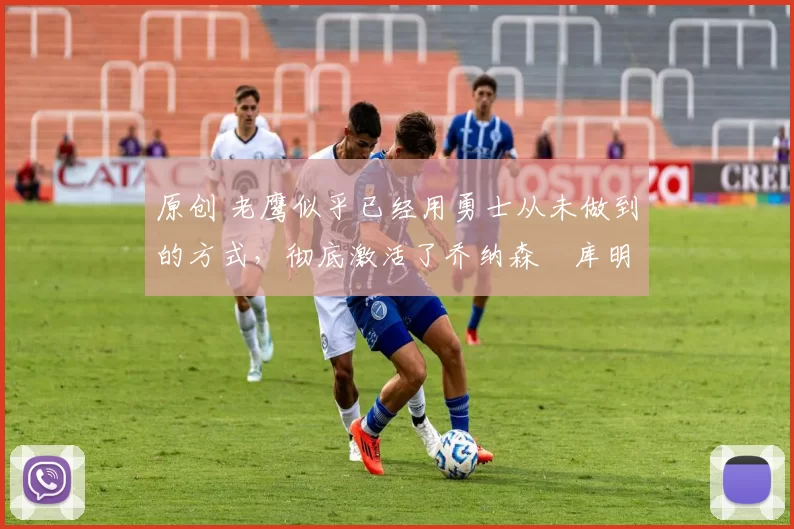 原创 老鹰似乎已经用勇士从未做到的方式,彻底激活了乔纳森・库明加