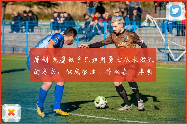 原创 老鹰似乎已经用勇士从未做到的方式,彻底激活了乔纳森・库明加