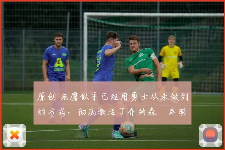 原创 老鹰似乎已经用勇士从未做到的方式,彻底激活了乔纳森・库明加