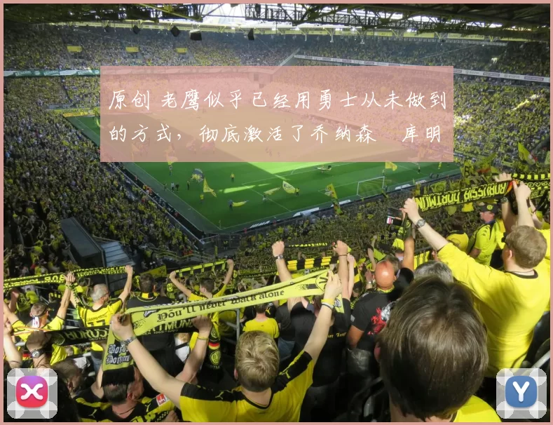 原创 老鹰似乎已经用勇士从未做到的方式，彻底激活了乔纳森・库明加