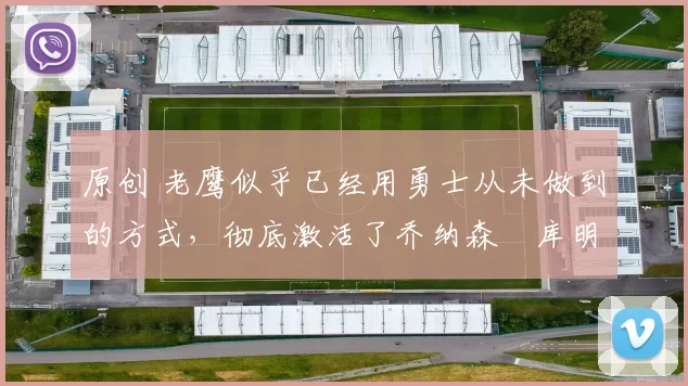 原创 老鹰似乎已经用勇士从未做到的方式,彻底激活了乔纳森・库明加