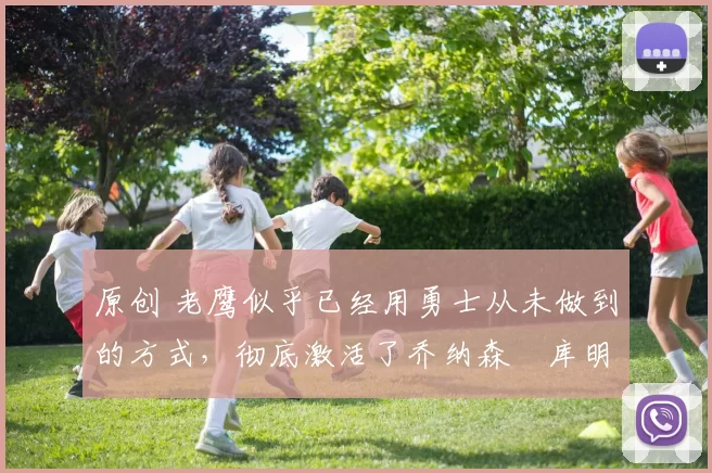 原创 老鹰似乎已经用勇士从未做到的方式,彻底激活了乔纳森・库明加