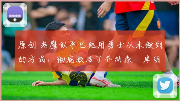 原创 老鹰似乎已经用勇士从未做到的方式,彻底激活了乔纳森・库明加