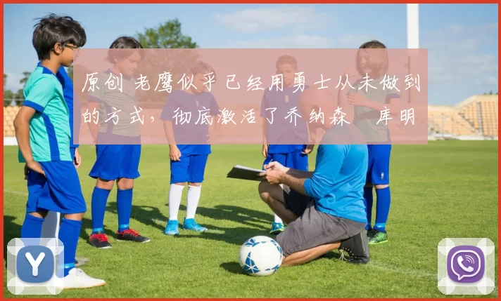 原创 老鹰似乎已经用勇士从未做到的方式,彻底激活了乔纳森・库明加