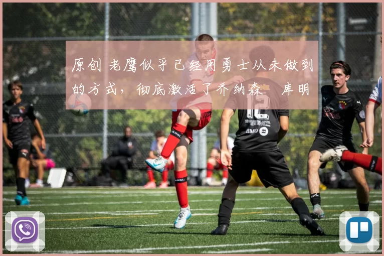 原创 老鹰似乎已经用勇士从未做到的方式,彻底激活了乔纳森・库明加