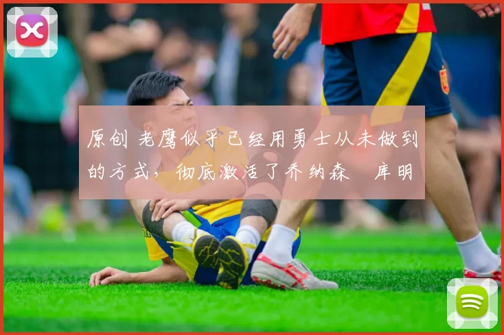 原创 老鹰似乎已经用勇士从未做到的方式,彻底激活了乔纳森・库明加