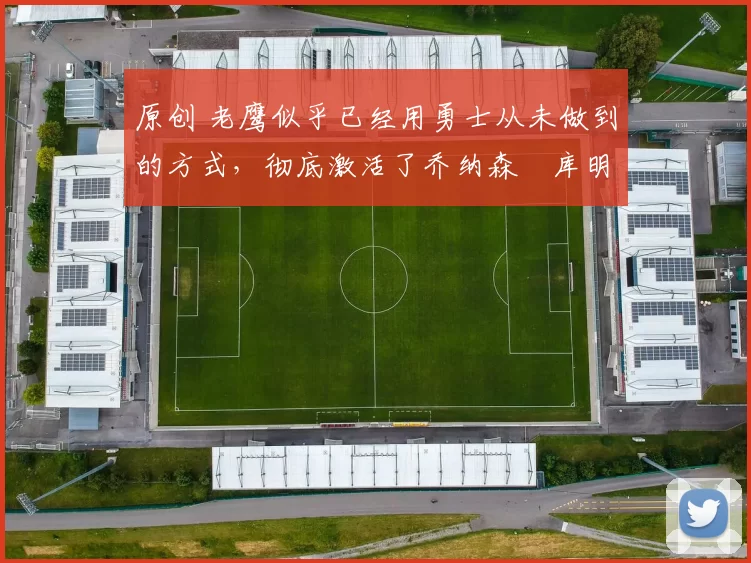 原创 老鹰似乎已经用勇士从未做到的方式,彻底激活了乔纳森・库明加