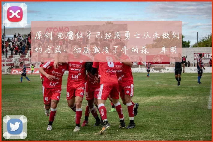 原创 老鹰似乎已经用勇士从未做到的方式,彻底激活了乔纳森・库明加