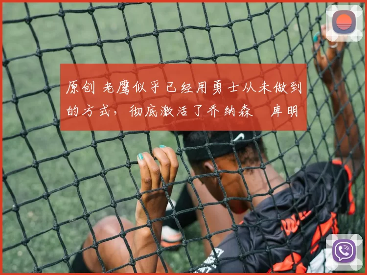 原创 老鹰似乎已经用勇士从未做到的方式，彻底激活了乔纳森・库明加