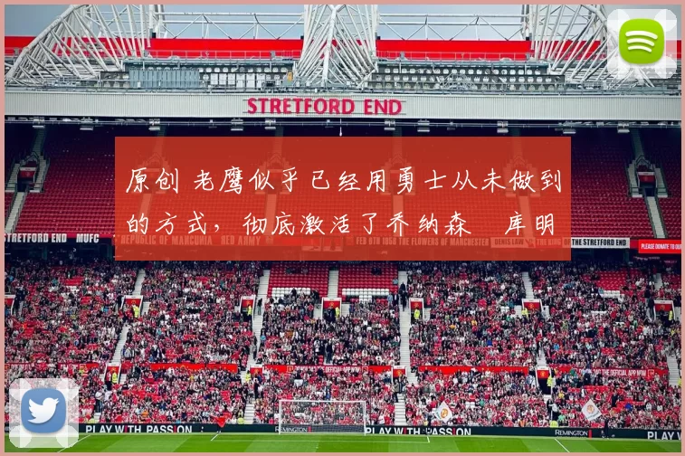 原创 老鹰似乎已经用勇士从未做到的方式，彻底激活了乔纳森・库明加