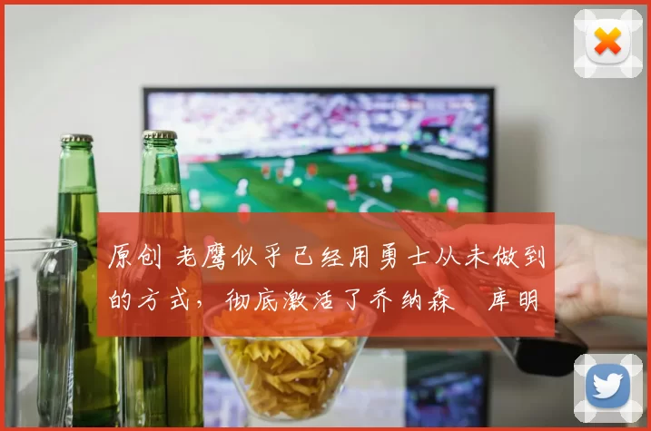 原创 老鹰似乎已经用勇士从未做到的方式,彻底激活了乔纳森・库明加