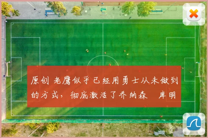 原创 老鹰似乎已经用勇士从未做到的方式,彻底激活了乔纳森・库明加