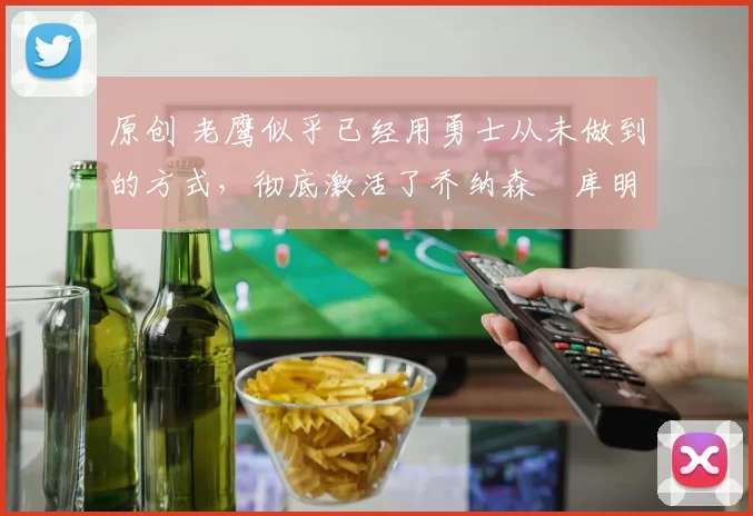 原创 老鹰似乎已经用勇士从未做到的方式，彻底激活了乔纳森・库明加