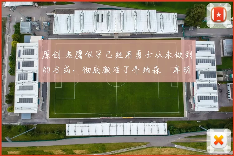 原创 老鹰似乎已经用勇士从未做到的方式，彻底激活了乔纳森・库明加