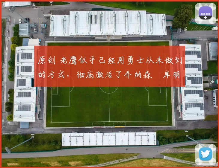 原创 老鹰似乎已经用勇士从未做到的方式，彻底激活了乔纳森・库明加