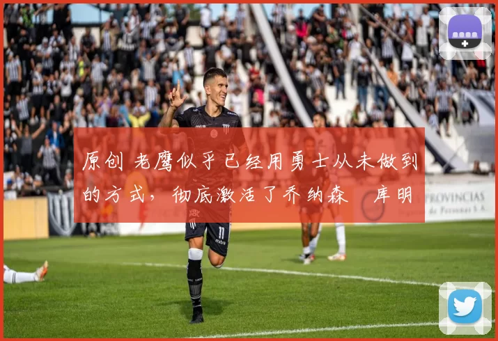 原创 老鹰似乎已经用勇士从未做到的方式,彻底激活了乔纳森・库明加