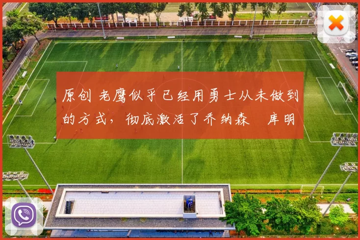 原创 老鹰似乎已经用勇士从未做到的方式，彻底激活了乔纳森・库明加