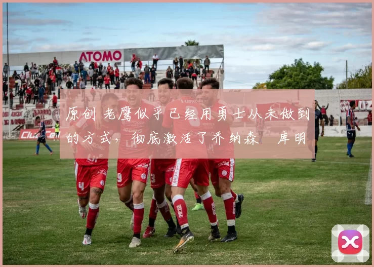 原创 老鹰似乎已经用勇士从未做到的方式,彻底激活了乔纳森・库明加