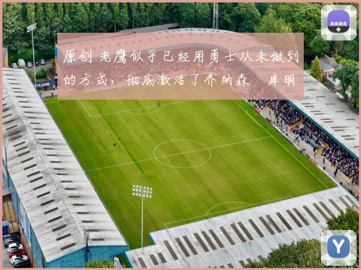 原创 老鹰似乎已经用勇士从未做到的方式,彻底激活了乔纳森・库明加