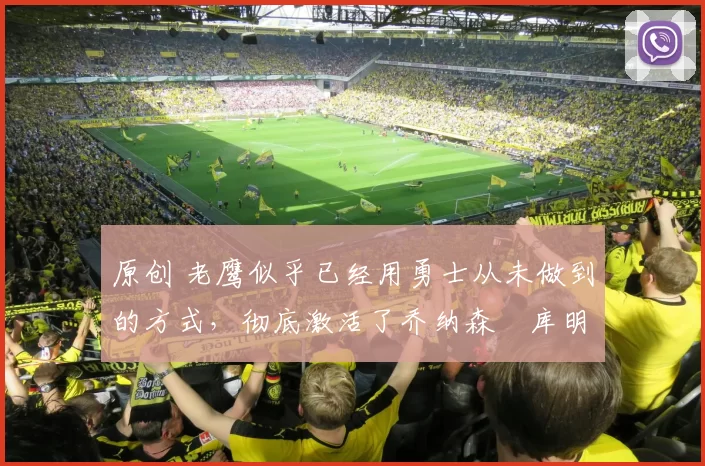 原创 老鹰似乎已经用勇士从未做到的方式，彻底激活了乔纳森・库明加