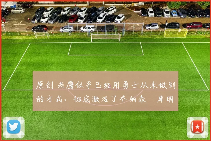 原创 老鹰似乎已经用勇士从未做到的方式,彻底激活了乔纳森・库明加