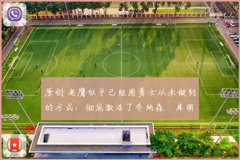 原创 老鹰似乎已经用勇士从未做到的方式,彻底激活了乔纳森・库明加