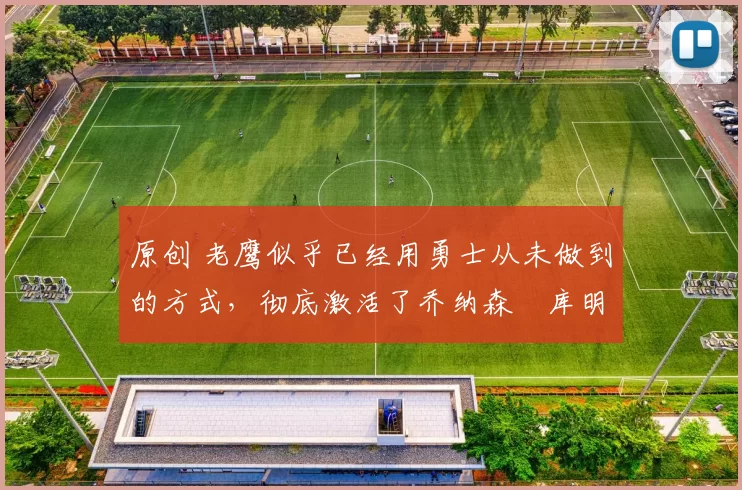 原创 老鹰似乎已经用勇士从未做到的方式,彻底激活了乔纳森・库明加