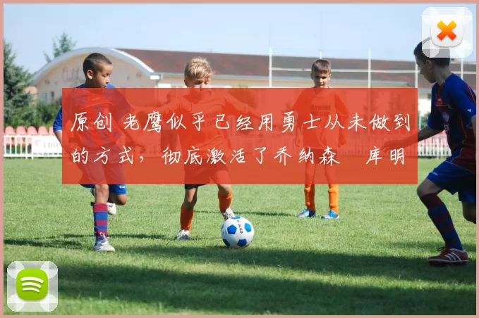 原创 老鹰似乎已经用勇士从未做到的方式,彻底激活了乔纳森・库明加