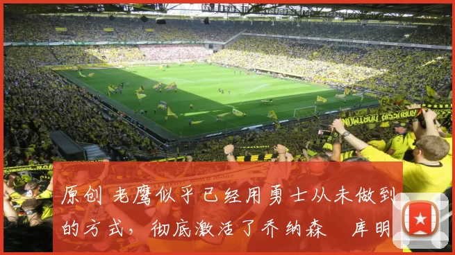 原创 老鹰似乎已经用勇士从未做到的方式,彻底激活了乔纳森・库明加