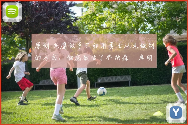 原创 老鹰似乎已经用勇士从未做到的方式,彻底激活了乔纳森・库明加