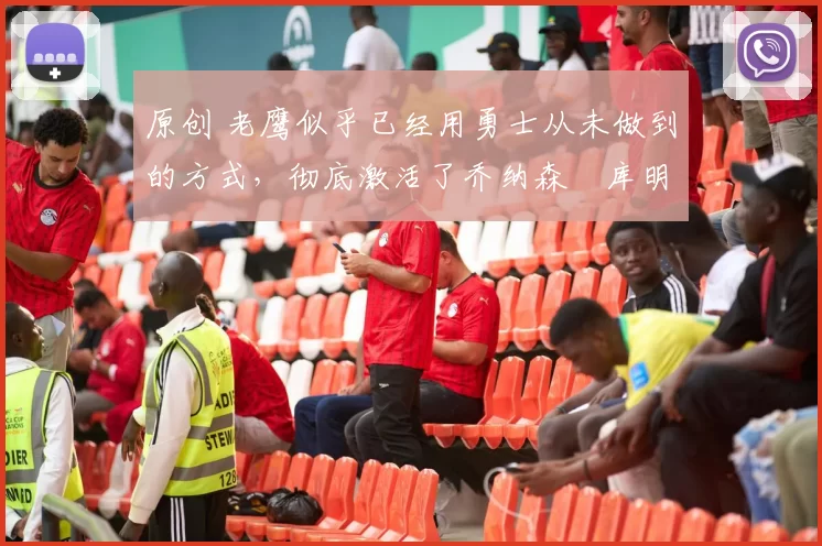 原创 老鹰似乎已经用勇士从未做到的方式，彻底激活了乔纳森・库明加