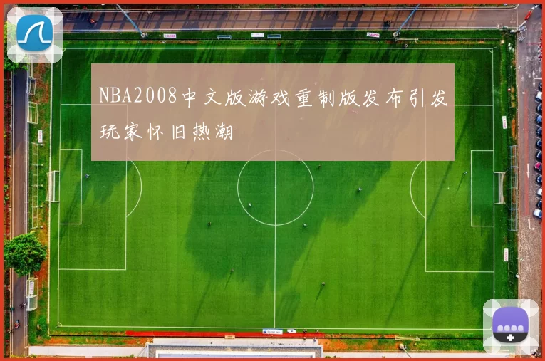 NBA2008中文版游戏重制版发布引发玩家怀旧热潮