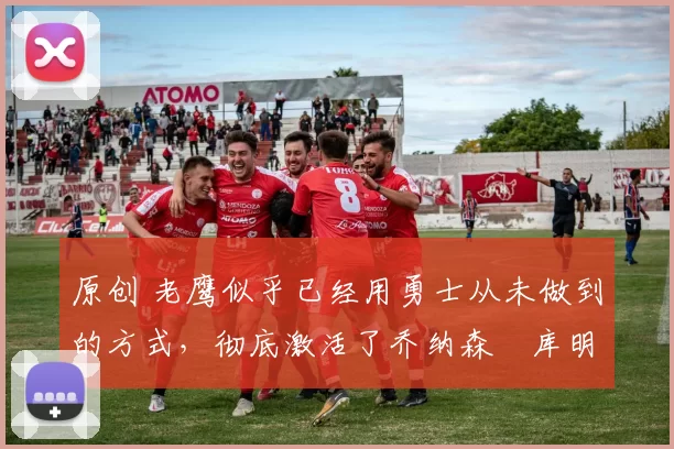 原创 老鹰似乎已经用勇士从未做到的方式,彻底激活了乔纳森・库明加