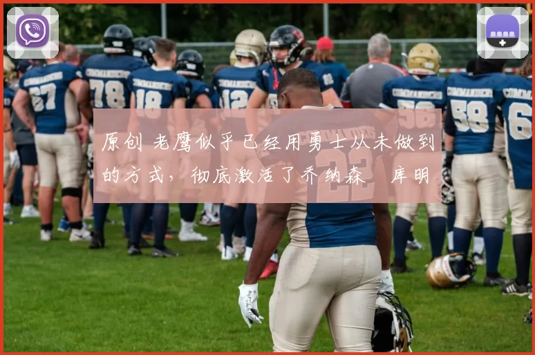 原创 老鹰似乎已经用勇士从未做到的方式,彻底激活了乔纳森・库明加