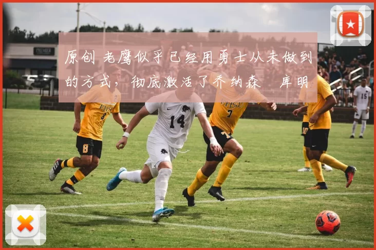 原创 老鹰似乎已经用勇士从未做到的方式,彻底激活了乔纳森・库明加