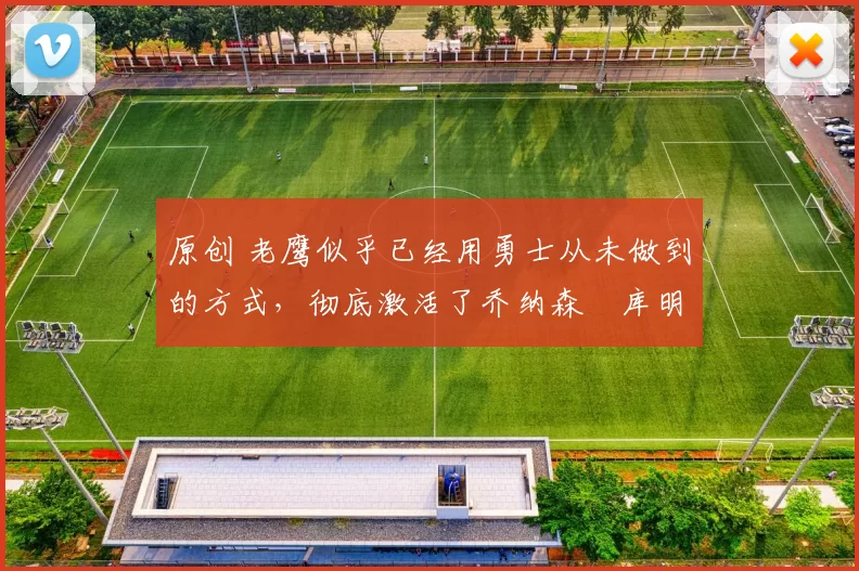 原创 老鹰似乎已经用勇士从未做到的方式，彻底激活了乔纳森・库明加