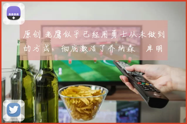 原创 老鹰似乎已经用勇士从未做到的方式,彻底激活了乔纳森・库明加