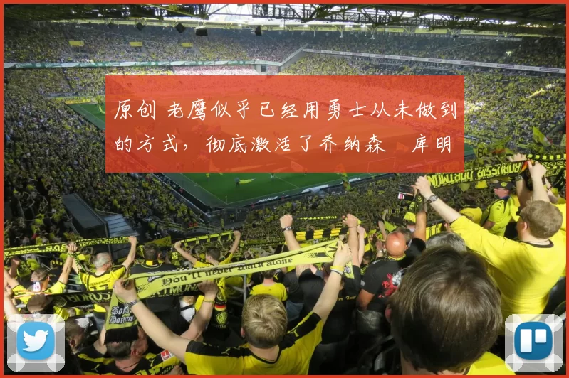 原创 老鹰似乎已经用勇士从未做到的方式，彻底激活了乔纳森・库明加